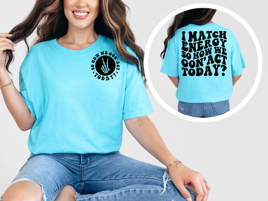 I match energy so how we gon' act today? (back)