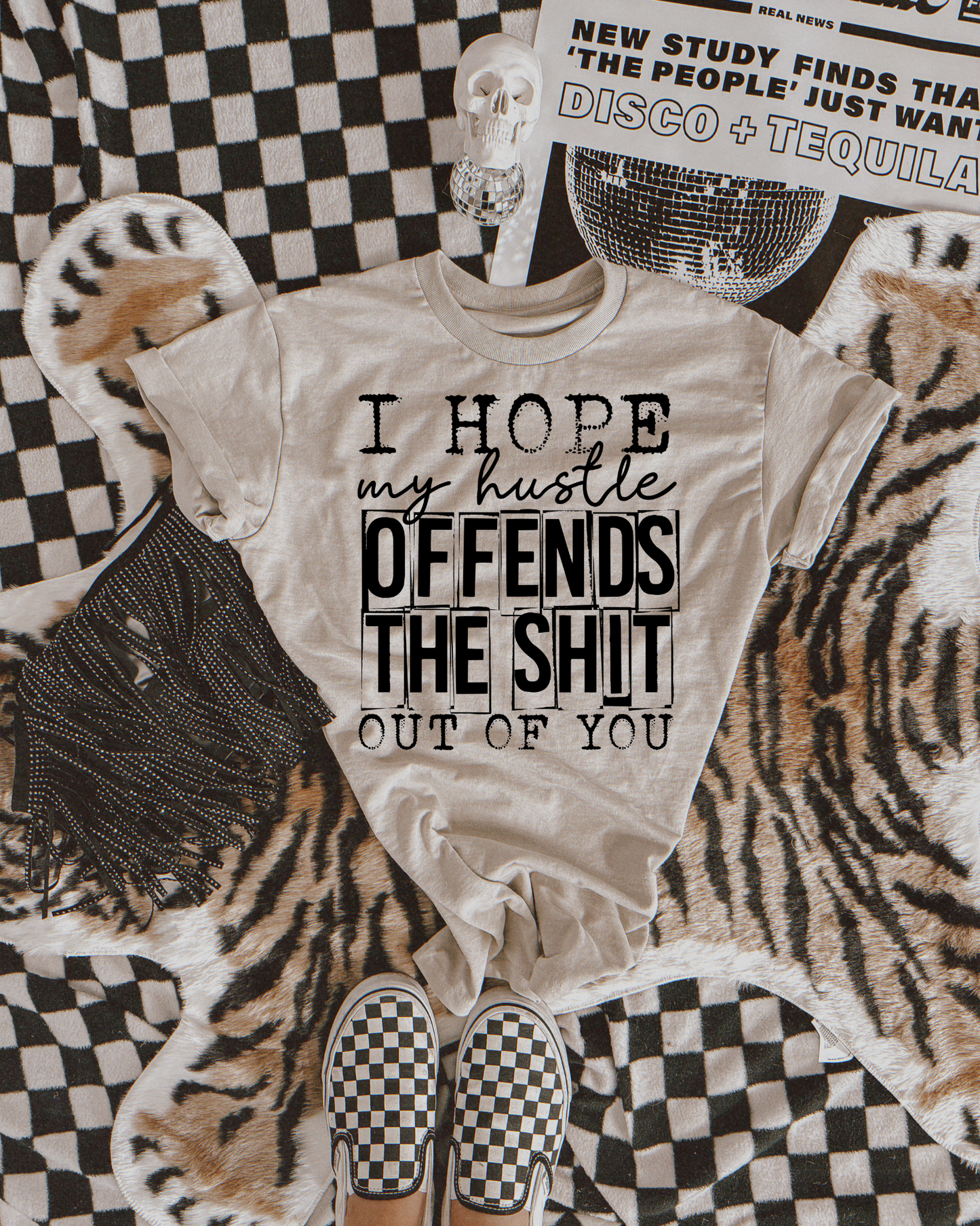 I hope my hustle offends the sh*t out of you