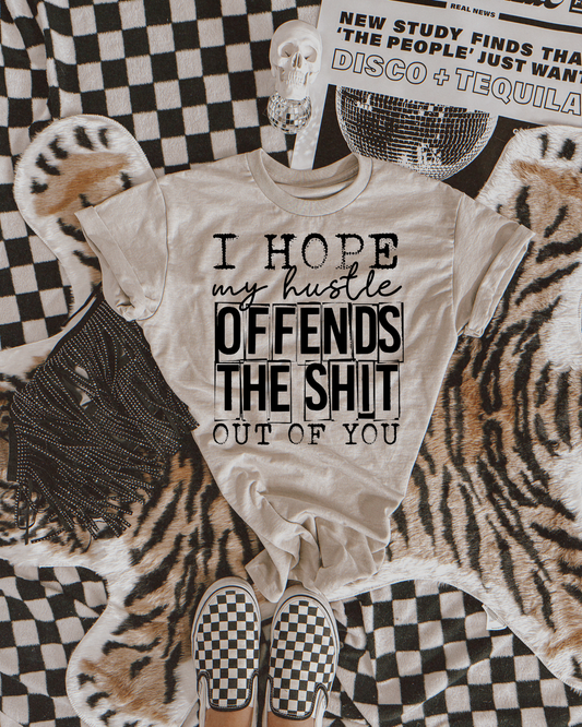 I hope my hustle offends the sh*t out of you