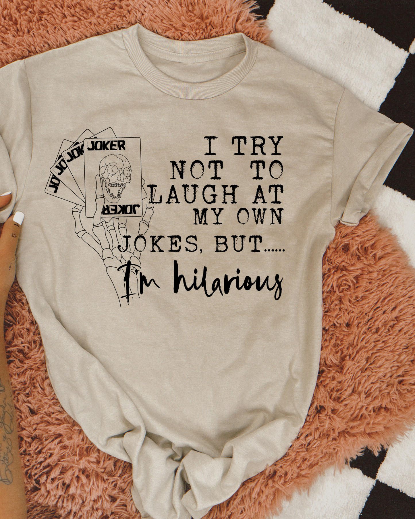 I try not to laugh at my own jokes, but I'm hilarious