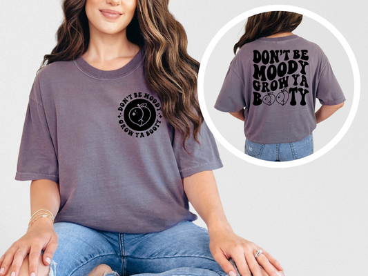 Don't be moody grow a booty (front)