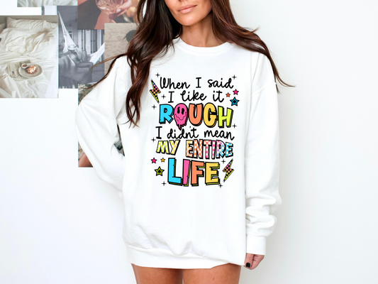 When I said I like it rough, I didn't mean my entire life