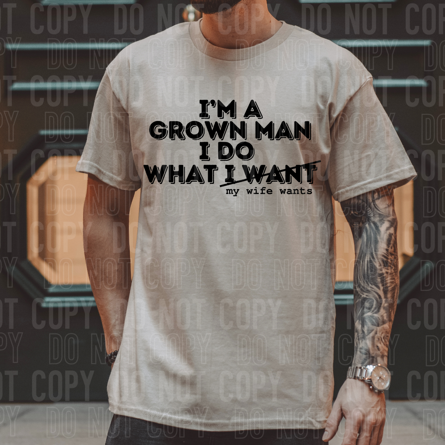 I'm a grown man I do what (I want) what my wife wants
