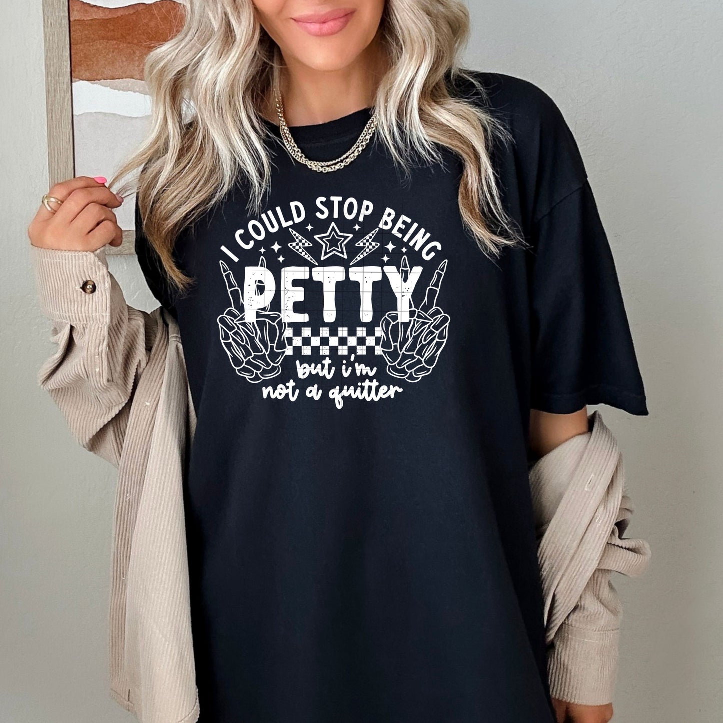 I could stop being petty but i'm not a quitter (white)