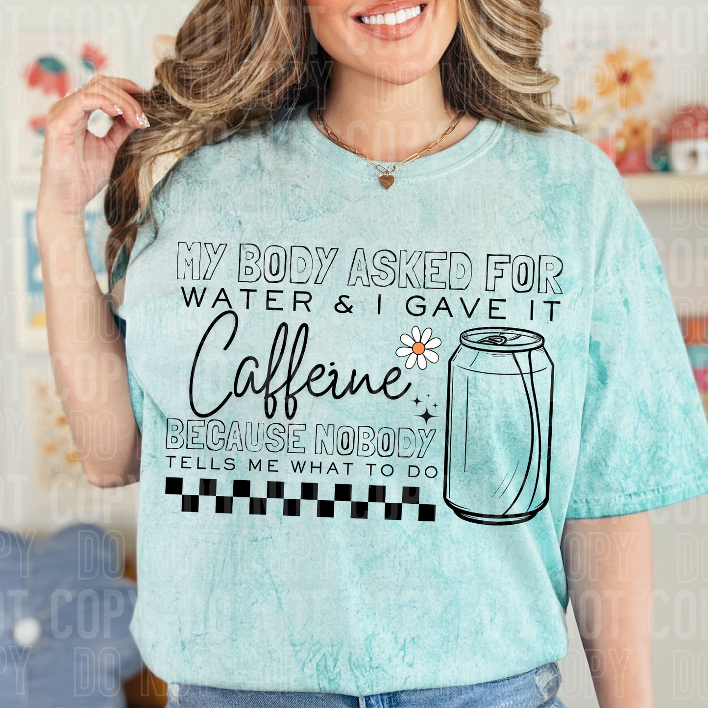 My body asked for water & I gave it caffeine. Because nobody tells me what to do. (Copy) (Copy)