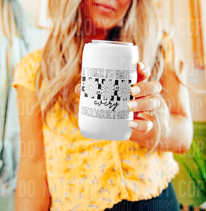 I think I'm worth every headache I give