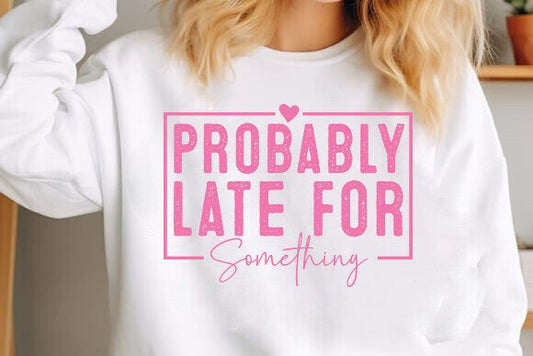 Probably Late for Something – DTF Transfer