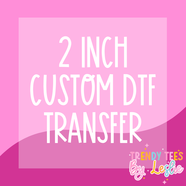 2 inch Custom DTF Transfer