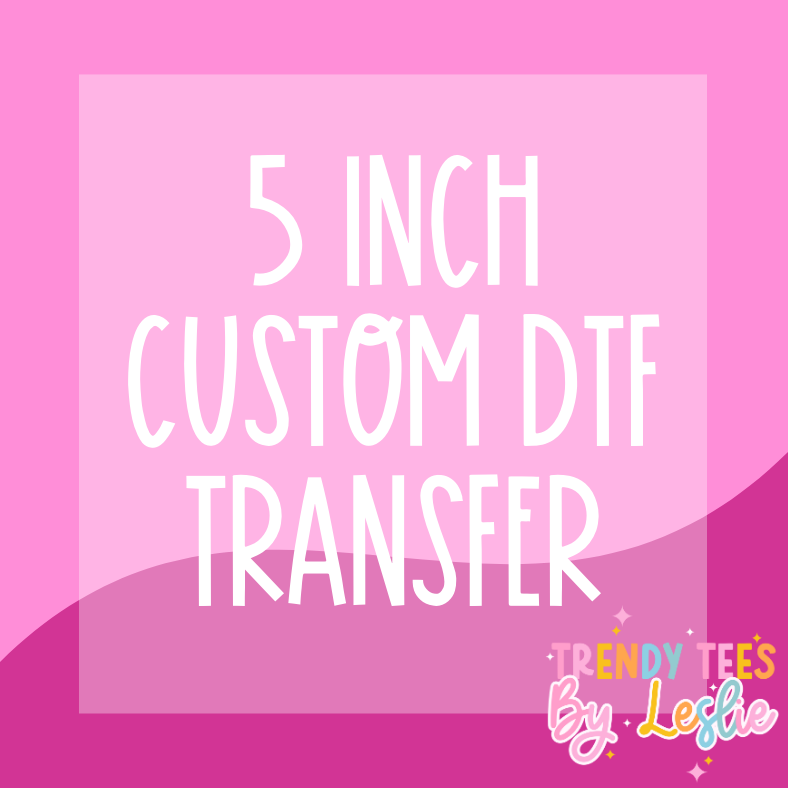 5 inch Custom DTF Transfer