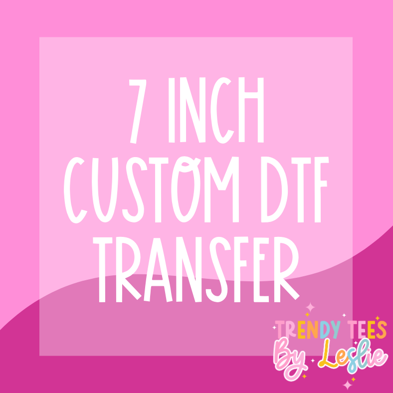7 inch Custom DTF Transfer