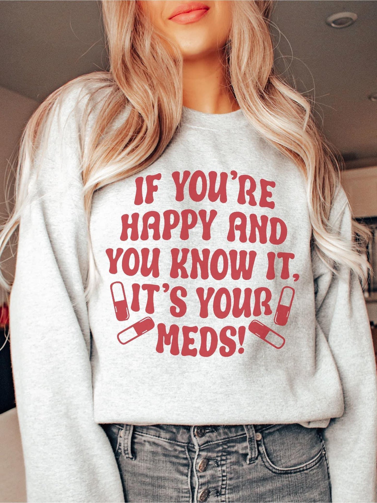 If you're happy and you know it, It's you meds!
