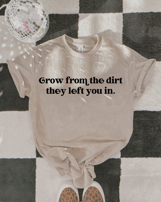 Grow from the dirt they left you in