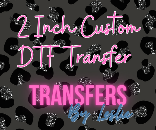 2 inch Custom DTF Transfer