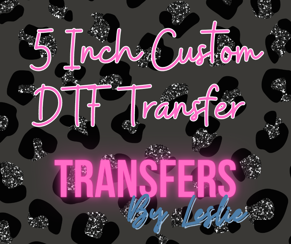 5 inch Custom DTF Transfer