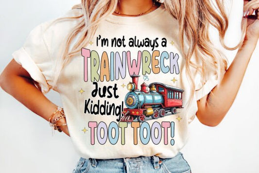 I'm not always a train wreck..Just kidding! Toot Toot!