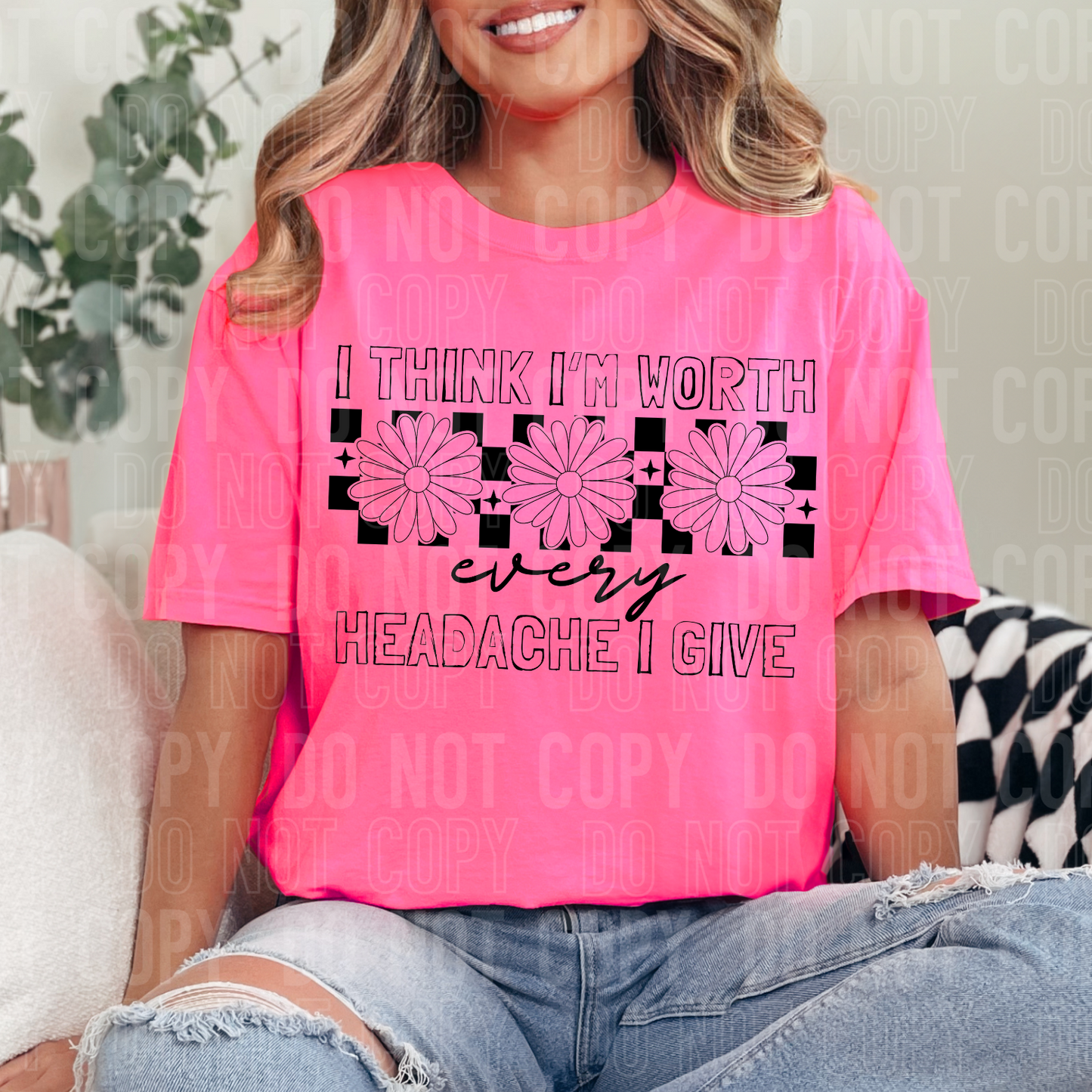 I think I'm worth every headache I give