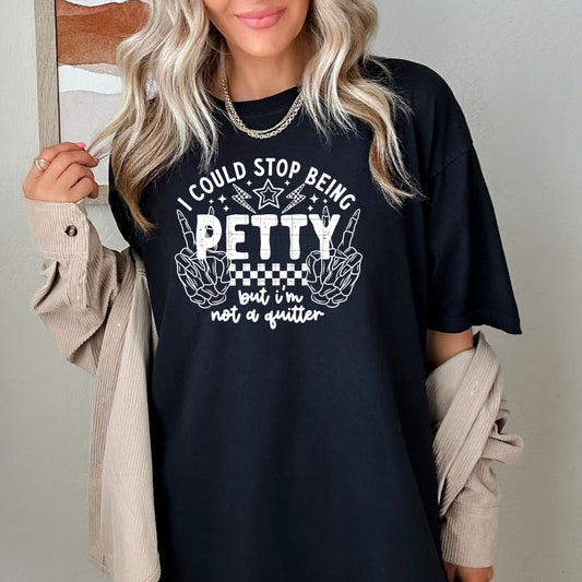 I could stop being petty but i'm not a quitter (white)