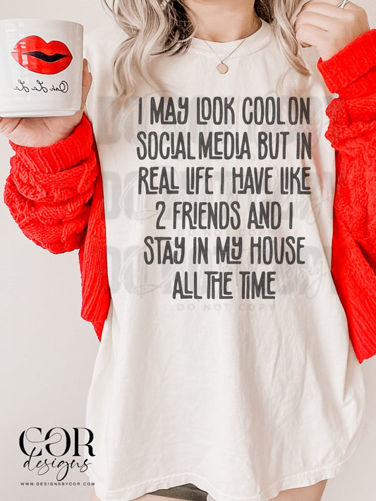 I may look cool on social media but in real life I have like 2 friends and I stay in my house all the time