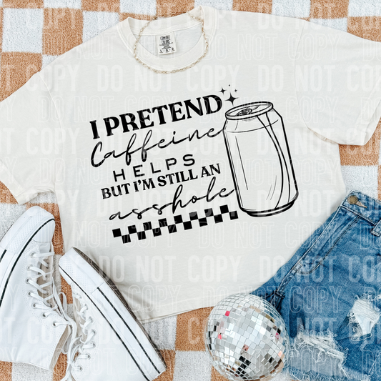 I pretend caffeine helps but I'm still an asshole