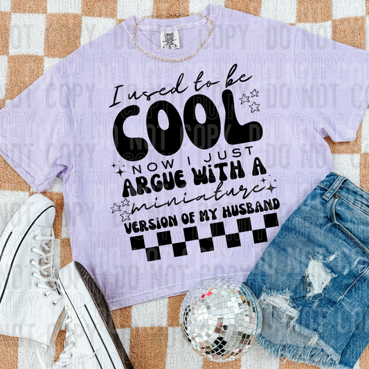 I used to be cool now I just argue with a miniature version of my husband