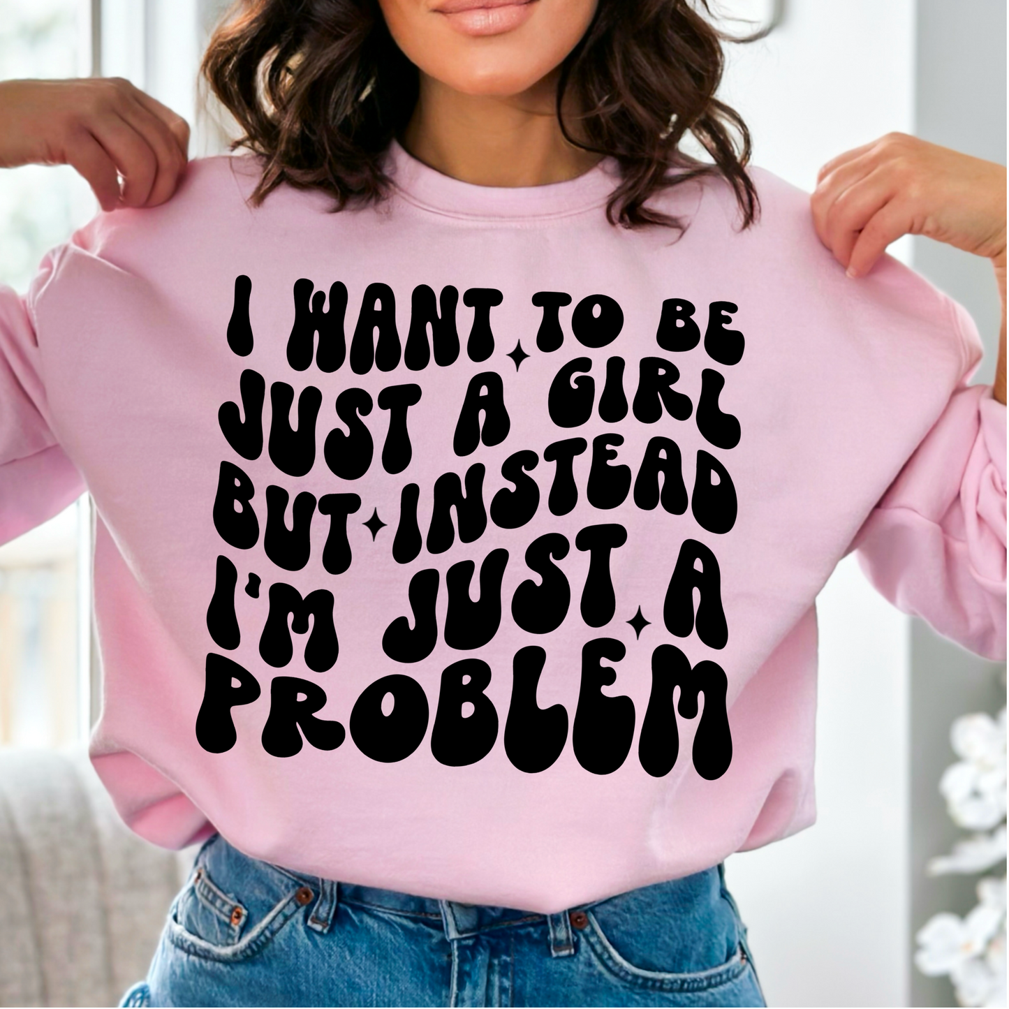 I want to be just a girl but instead I'm just a problem (black)