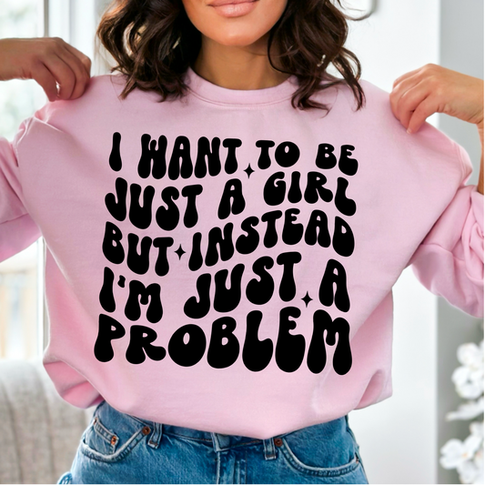 I want to be just a girl but instead I'm just a problem (black)