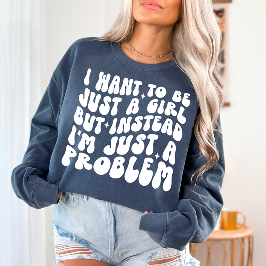 I want to be just a girl but instead I'm just a problem (white)