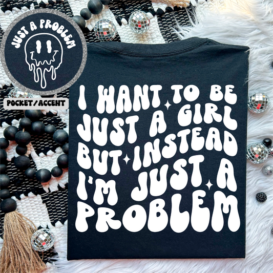I want to be just a girl but instead I'm just a problem-white (pocket)