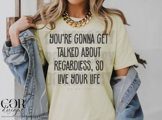 You're gonna get talked about regardless, so live your life