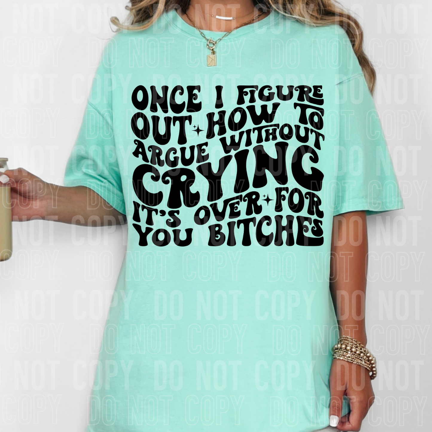 Once I figure out how to argue without crying it's over for you bitches