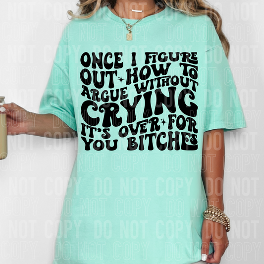 Once I figure out how to argue without crying it's over for you bitches