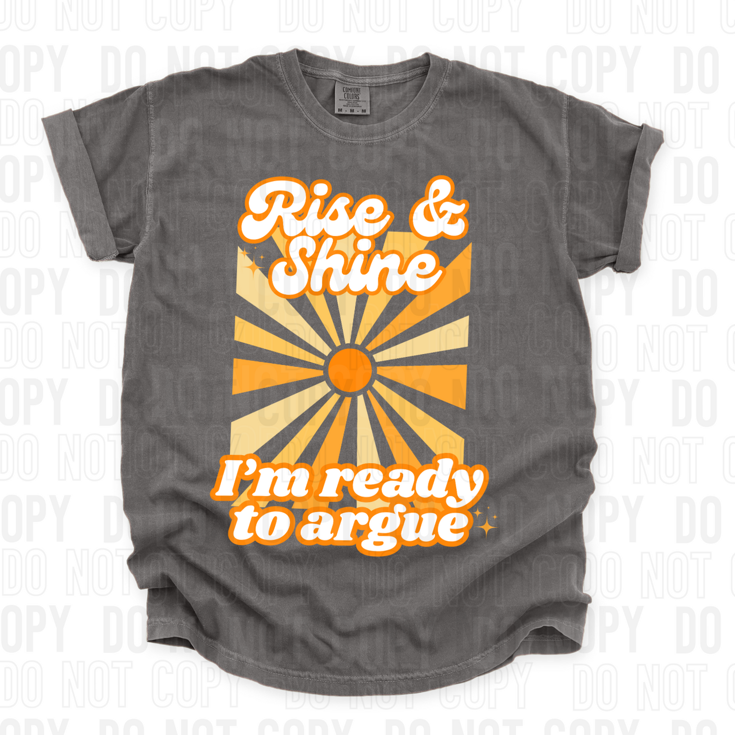 Rise and shine I'm ready to argue