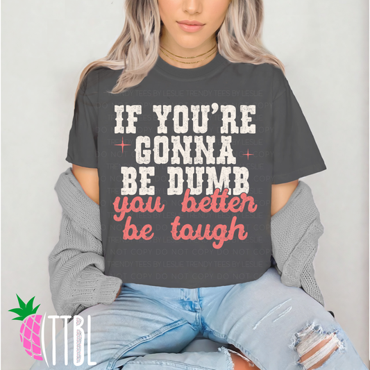 If You’re Gonna Be Dumb You Better Be Tough DTF Transfer (white)