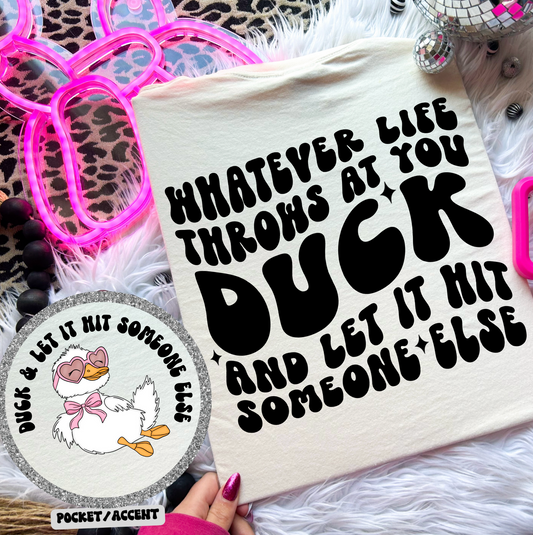Whatever life throws at you duck and let it hit someone else (back)