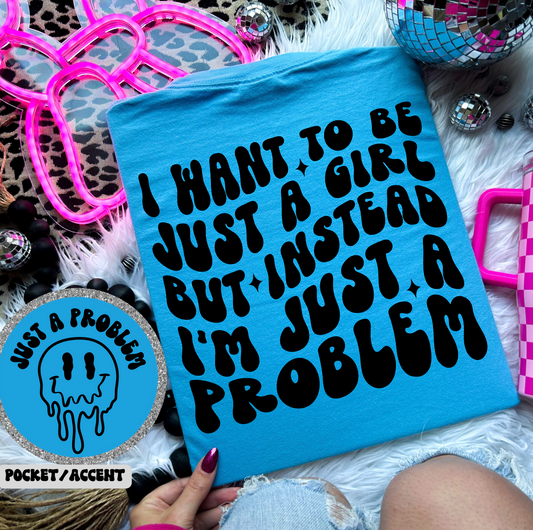 I want to be just a girl but instead I'm just a problem-black (pocket)