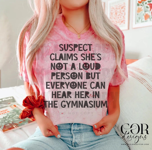 Suspect claims she's not a loud person but everyone can hear her in the gymnasium