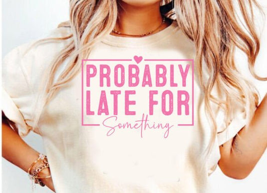 Probably Late for Something – DTF Transfer