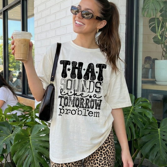 That Sounds Like a Tomorrow Problem DTF Transfer