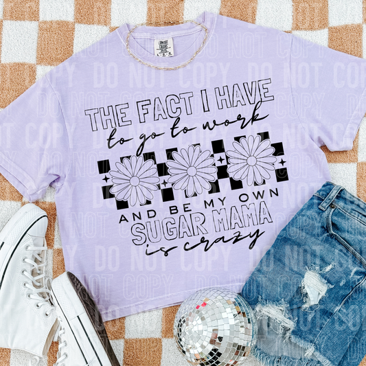 The fact I have to go to work and be my own sugar mama is crazy