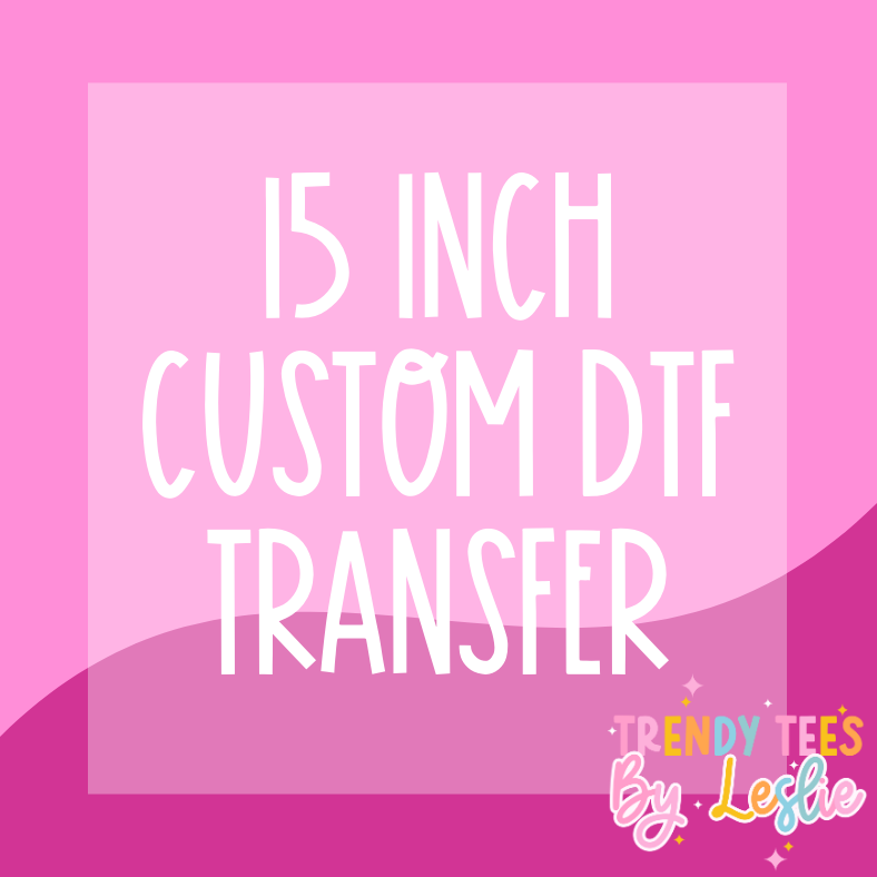 15 inch Custom DTF Transfer