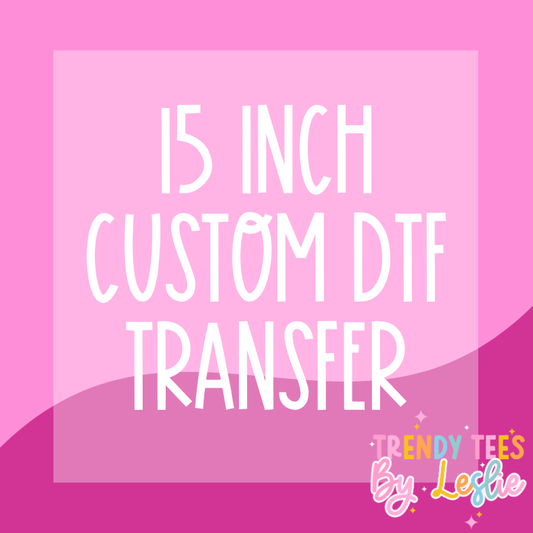 15 inch Custom DTF Transfer