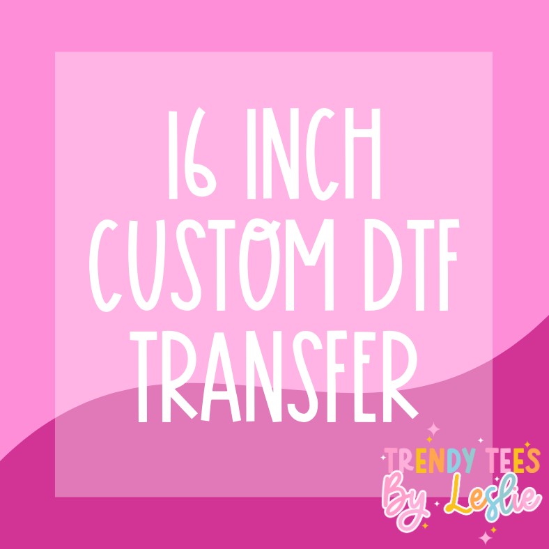 16 inch Custom DTF Transfer