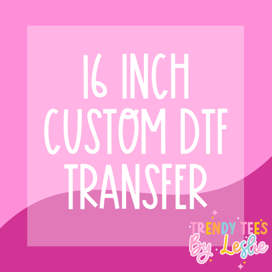 16 inch Custom DTF Transfer