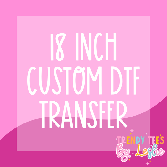 18 inch Custom DTF Transfer