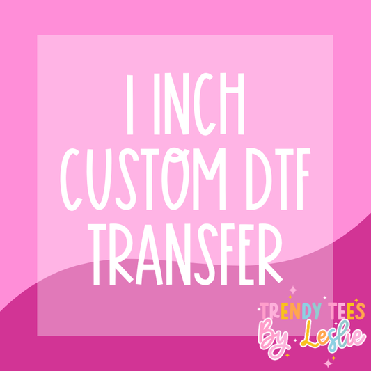 1 inch Custom DTF Transfer