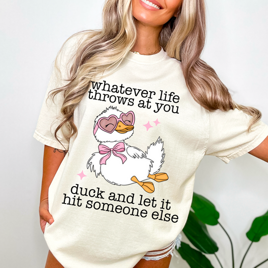 Whatever life throws at you duck and let it hit someone else